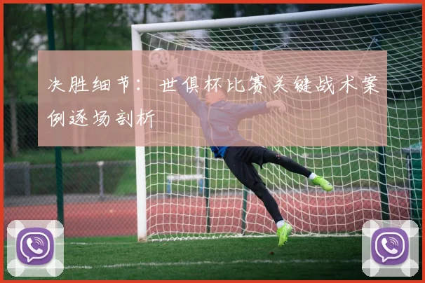 决胜细节：世俱杯比赛关键战术案例逐场剖析